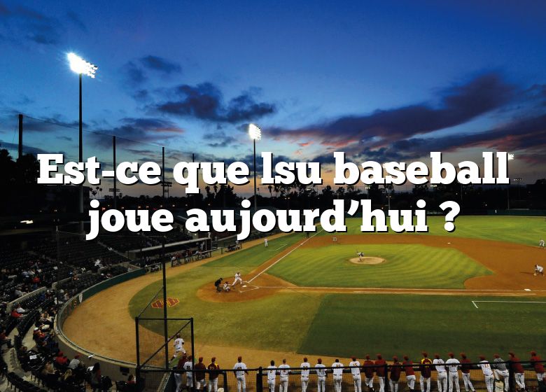 Est-ce que lsu baseball joue aujourd’hui ?